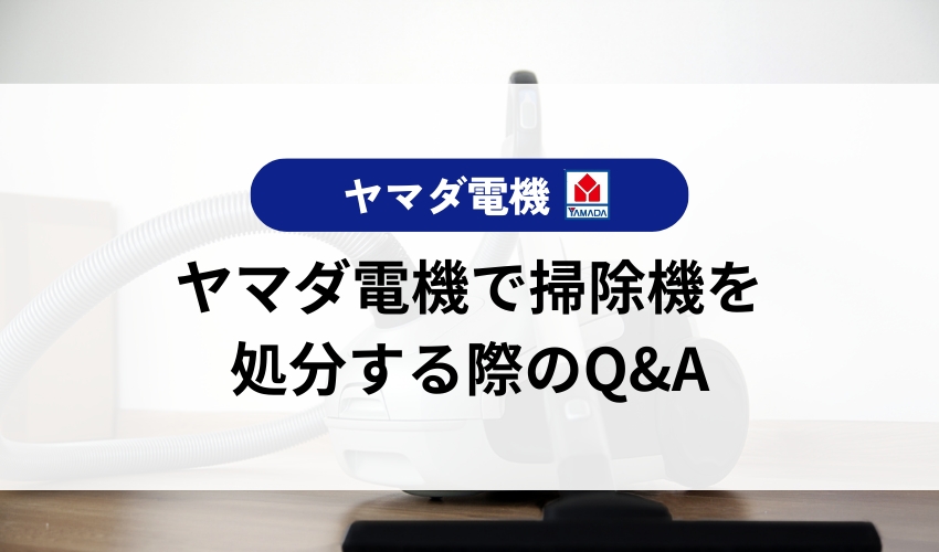 ヤマダ電機で掃除機を処分する際のQ＆A