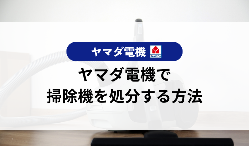 掃除機をヤマダ電機で処分する方法